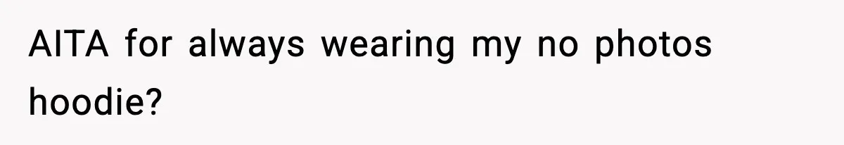 Influencer Mom Explodes After Teen Refuses To Be Content Anymore AITA for always wearing my no photos hoodie?