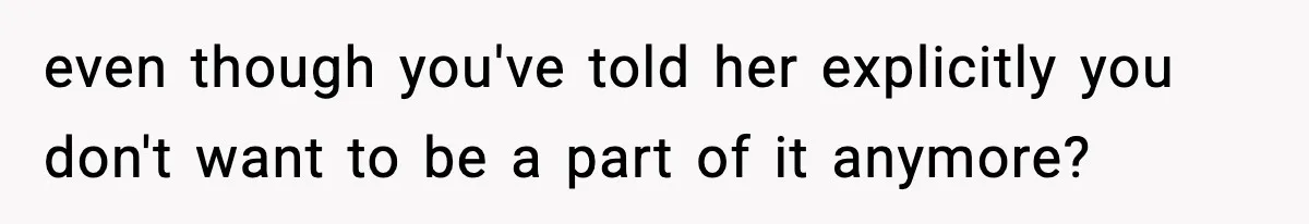 Influencer Mom Explodes After Teen Refuses To Be Content Anymore even though you've told her explicitly you don't want to be a part of it anymore?