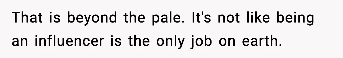 Influencer Mom Explodes After Teen Refuses To Be Content Anymore That is beyond the pale. It's not like being an influencer is the only job on earth.
