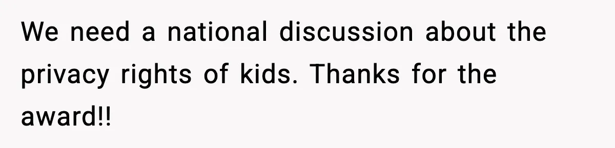 Influencer Mom Explodes After Teen Refuses To Be Content Anymore We need a national discussion about the privacy rights of kids. Thanks for the award!!