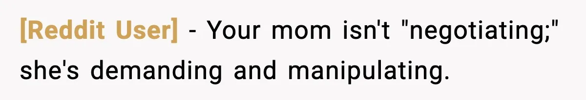 [Reddit User] − Your mom isn't "negotiating;" she's demanding and manipulating.