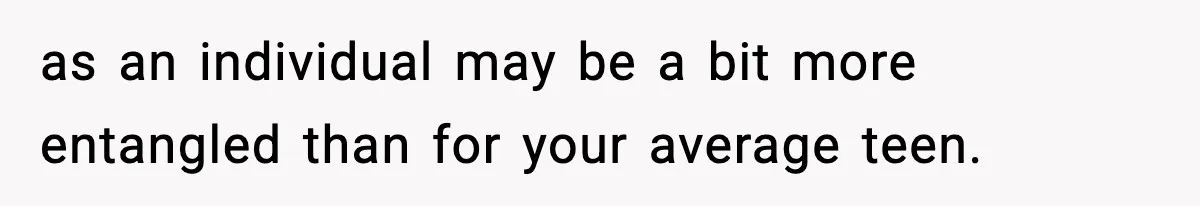 Influencer Mom Explodes After Teen Refuses To Be Content Anymore as an individual may be a bit more entangled than for your average teen.
