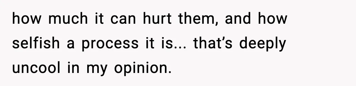 Influencer Mom Explodes After Teen Refuses To Be Content Anymore how much it can hurt them, and how selfish a process it is... that’s deeply uncool in my opinion.