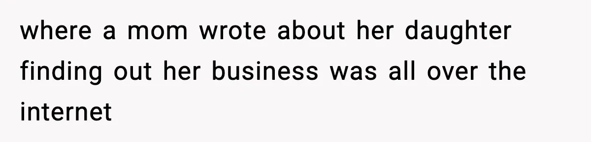 Influencer Mom Explodes After Teen Refuses To Be Content Anymore where a mom wrote about her daughter finding out her business was all over the internet