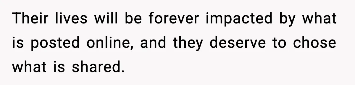 Influencer Mom Explodes After Teen Refuses To Be Content Anymore Their lives will be forever impacted by what is posted online, and they deserve to chose what is shared.