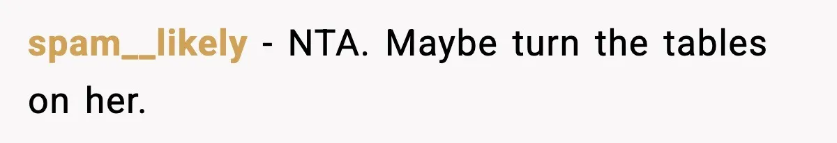 Influencer Mom Explodes After Teen Refuses To Be Content Anymore spam__likely − NTA. Maybe turn the tables on her.