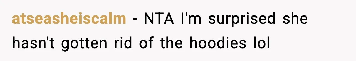 Influencer Mom Explodes After Teen Refuses To Be Content Anymore atseasheiscalm − NTA I'm surprised she hasn't gotten rid of the hoodies lol