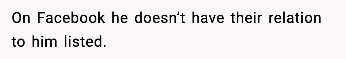 Influencer Mom Explodes After Teen Refuses To Be Content Anymore On Facebook he doesn’t have their relation to him listed.