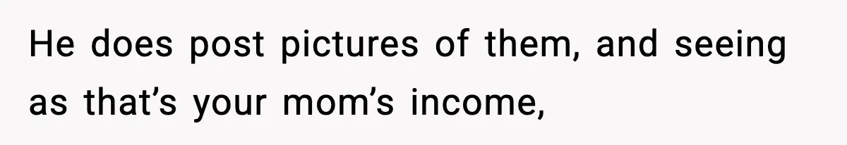 Influencer Mom Explodes After Teen Refuses To Be Content Anymore He does post pictures of them, and seeing as that’s your mom’s income,