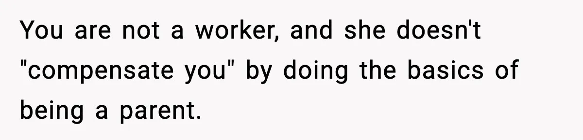 Influencer Mom Explodes After Teen Refuses To Be Content Anymore You are not a worker, and she doesn't "compensate you" by doing the basics of being a parent.