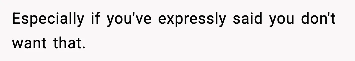 Influencer Mom Explodes After Teen Refuses To Be Content Anymore Especially if you've expressly said you don't want that.