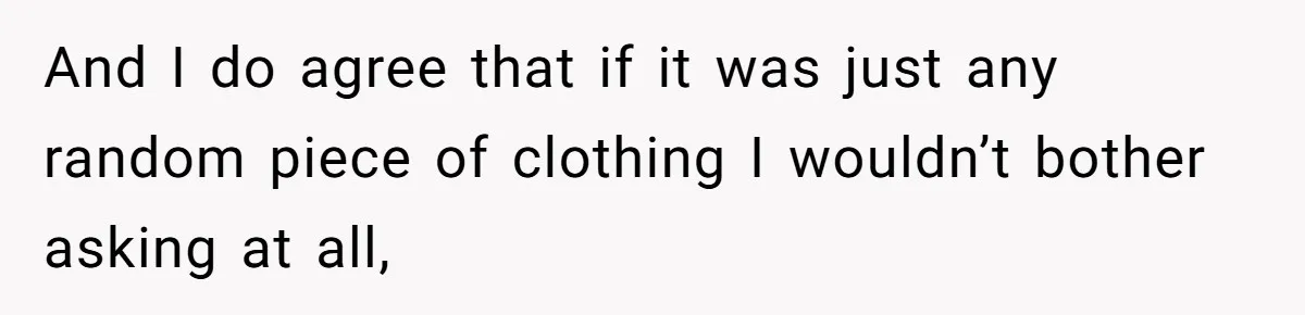 A 14-Year-Old Battles Himself Over Reclaiming His Sentimental Sweater From A Late Classmate's Family And I do agree that if it was just any random piece of clothing I wouldn’t bother asking at all,