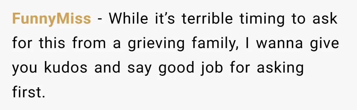 A 14-Year-Old Battles Himself Over Reclaiming His Sentimental Sweater From A Late Classmate's Family FunnyMiss − While it’s terrible timing to ask for this from a grieving family, I wanna give you kudos and say good job for asking first.