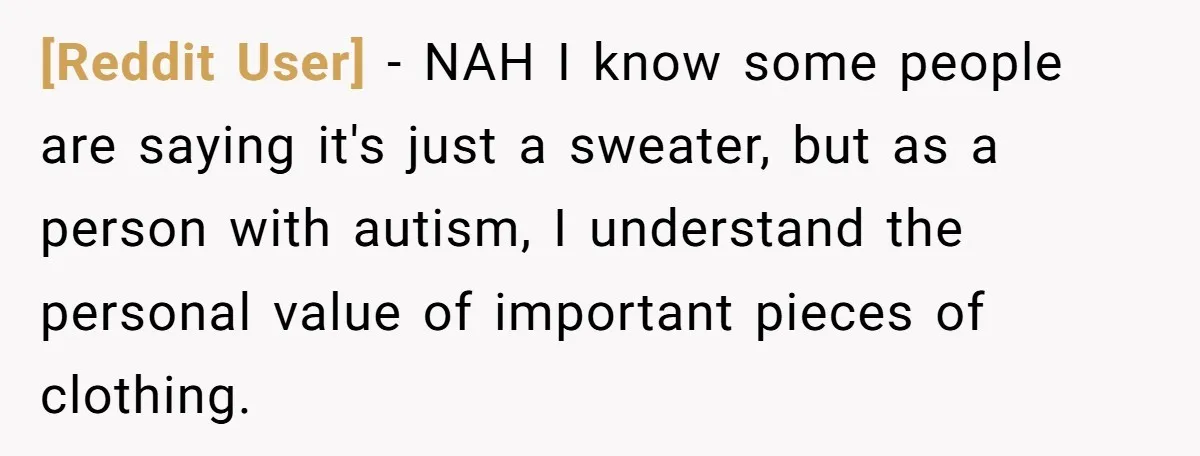 [Reddit User] − NAH I know some people are saying it's just a sweater, but as a person with autism, I understand the personal value of important pieces of clothing.
