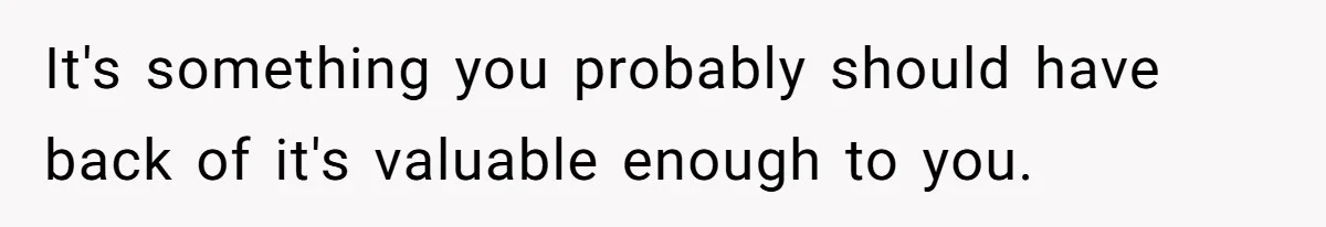 A 14-Year-Old Battles Himself Over Reclaiming His Sentimental Sweater From A Late Classmate's Family It's something you probably should have back of it's valuable enough to you.