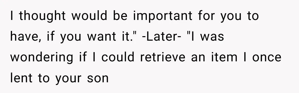 A 14-Year-Old Battles Himself Over Reclaiming His Sentimental Sweater From A Late Classmate's Family I thought would be important for you to have, if you want it." -Later- "I was wondering if I could retrieve an item I once lent to your son