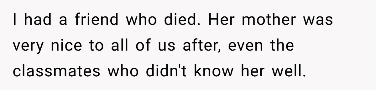 A 14-Year-Old Battles Himself Over Reclaiming His Sentimental Sweater From A Late Classmate's Family I had a friend who died. Her mother was very nice to all of us after, even the classmates who didn't know her well.