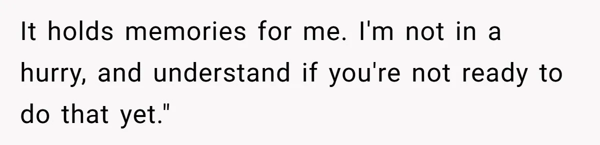 A 14-Year-Old Battles Himself Over Reclaiming His Sentimental Sweater From A Late Classmate's Family It holds memories for me. I'm not in a hurry, and understand if you're not ready to do that yet."
