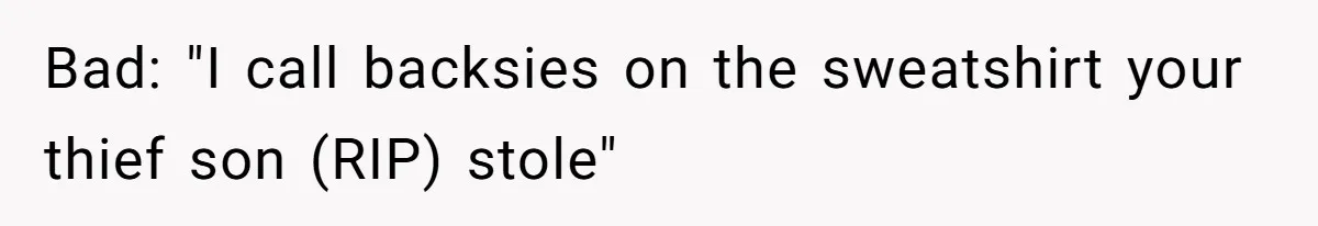 A 14-Year-Old Battles Himself Over Reclaiming His Sentimental Sweater From A Late Classmate's Family Bad: "I call backsies on the sweatshirt your thief son (RIP) stole"