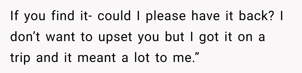 A 14-Year-Old Battles Himself Over Reclaiming His Sentimental Sweater From A Late Classmate's Family If you find it- could I please have it back? I don’t want to upset you but I got it on a trip and it meant a lot to me.”