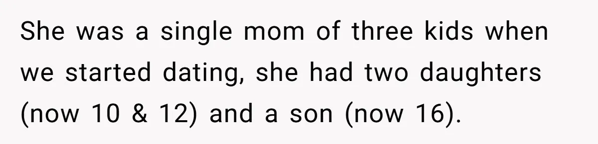 Parents Call Son's New Baby Their “First Grandchild”, Daughter Cancels Thanksgiving On The Spot She was a single mom of three kids when we started dating, she had two daughters (now 10 & 12) and a son (now 16).