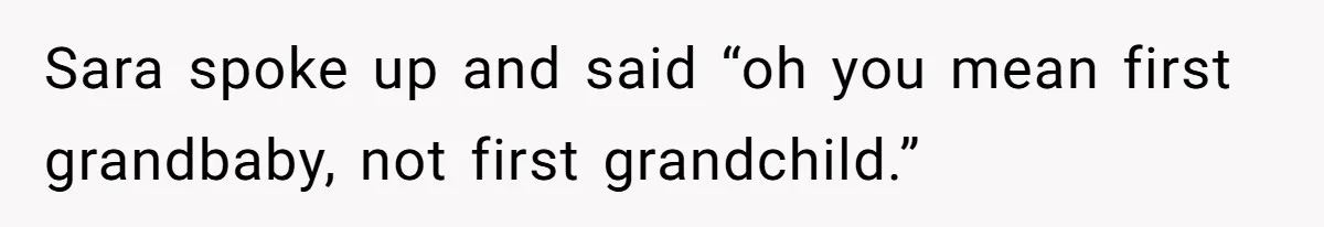Parents Call Son's New Baby Their “First Grandchild”, Daughter Cancels Thanksgiving On The Spot Sara spoke up and said “oh you mean first grandbaby, not first grandchild.”