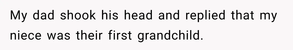 Parents Call Son's New Baby Their “First Grandchild”, Daughter Cancels Thanksgiving On The Spot My dad shook his head and replied that my niece was their first grandchild.