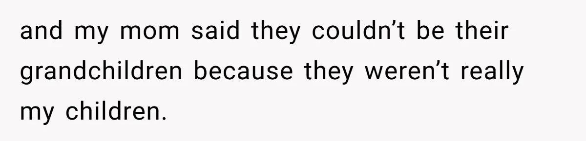 Parents Call Son's New Baby Their “First Grandchild”, Daughter Cancels Thanksgiving On The Spot and my mom said they couldn’t be their grandchildren because they weren’t really my children.