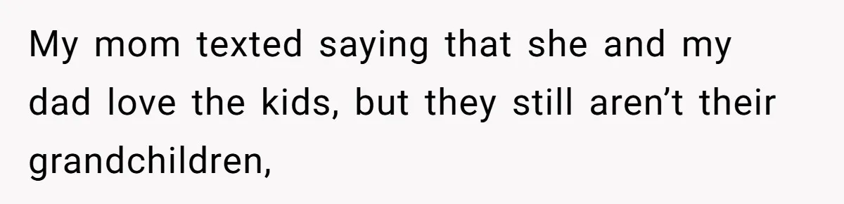 Parents Call Son's New Baby Their “First Grandchild”, Daughter Cancels Thanksgiving On The Spot My mom texted saying that she and my dad love the kids, but they still aren’t their grandchildren,
