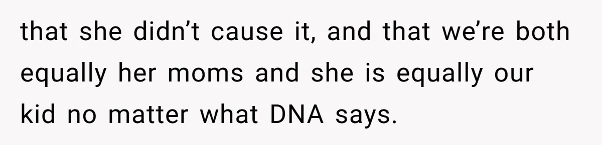 Parents Call Son's New Baby Their “First Grandchild”, Daughter Cancels Thanksgiving On The Spot that she didn’t cause it, and that we’re both equally her moms and she is equally our kid no matter what DNA says.