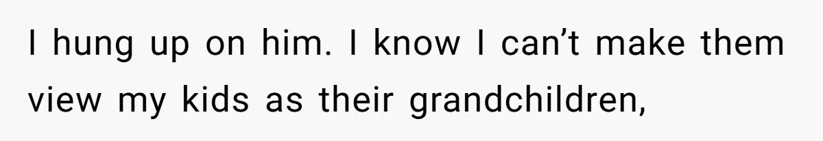 Parents Call Son's New Baby Their “First Grandchild”, Daughter Cancels Thanksgiving On The Spot I hung up on him. I know I can’t make them view my kids as their grandchildren,