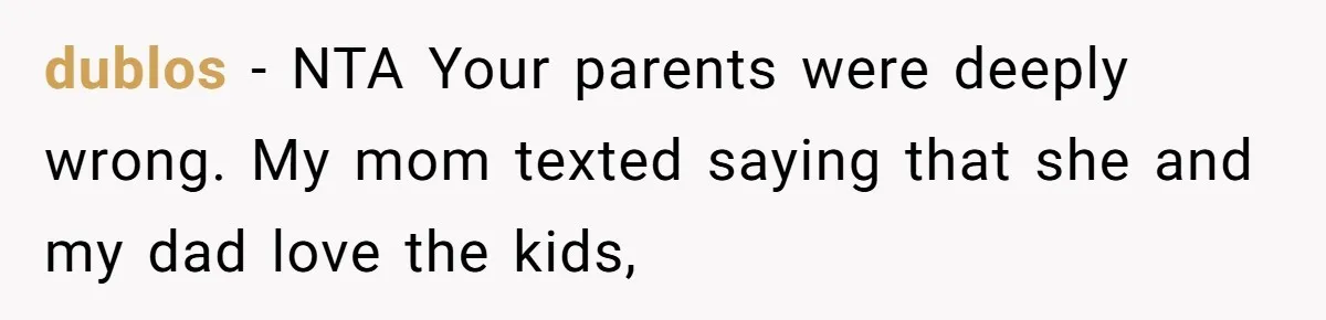 Parents Call Son's New Baby Their “First Grandchild”, Daughter Cancels Thanksgiving On The Spot dublos − NTA Your parents were deeply wrong. My mom texted saying that she and my dad love the kids,