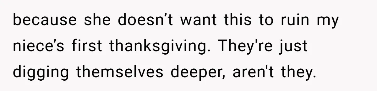 Parents Call Son's New Baby Their “First Grandchild”, Daughter Cancels Thanksgiving On The Spot because she doesn’t want this to ruin my niece’s first thanksgiving. They're just digging themselves deeper, aren't they.