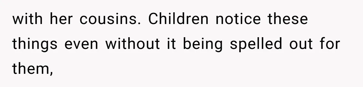 Parents Call Son's New Baby Their “First Grandchild”, Daughter Cancels Thanksgiving On The Spot with her cousins. Children notice these things even without it being spelled out for them,