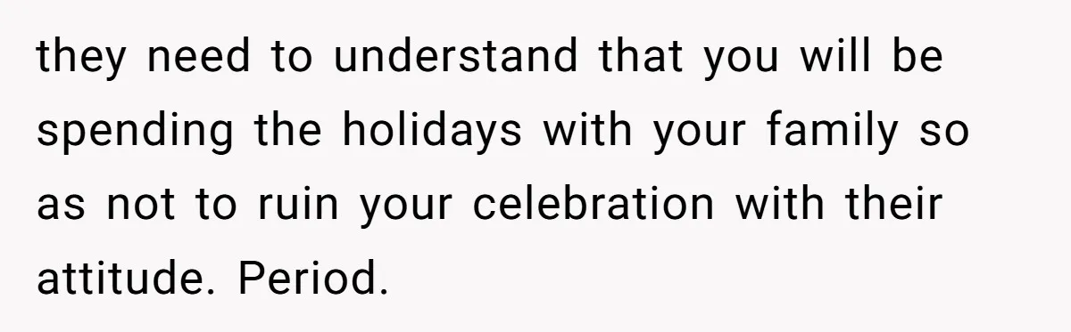 Parents Call Son's New Baby Their “First Grandchild”, Daughter Cancels Thanksgiving On The Spot they need to understand that you will be spending the holidays with your family so as not to ruin your celebration with their attitude. Period.