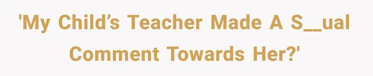 Mom Calls Out Teacher After He Makes Disturbing Comment About Her Daughter’s Body 'My child’s teacher made a s__ual comment towards her?'