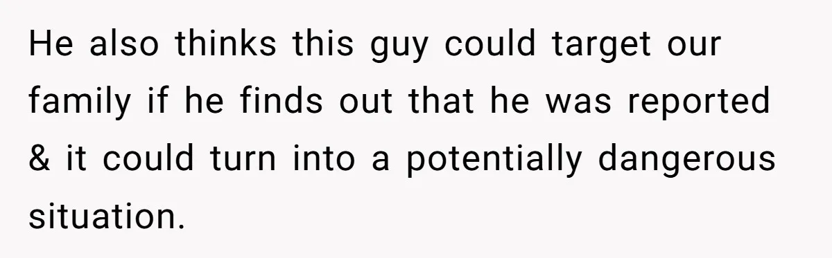 Mom Calls Out Teacher After He Makes Disturbing Comment About Her Daughter’s Body He also thinks this guy could target our family if he finds out that he was reported & it could turn into a potentially dangerous situation.