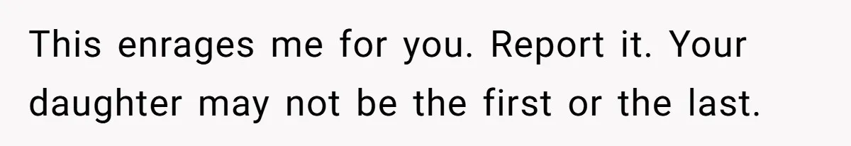 Mom Calls Out Teacher After He Makes Disturbing Comment About Her Daughter’s Body This enrages me for you. Report it. Your daughter may not be the first or the last.