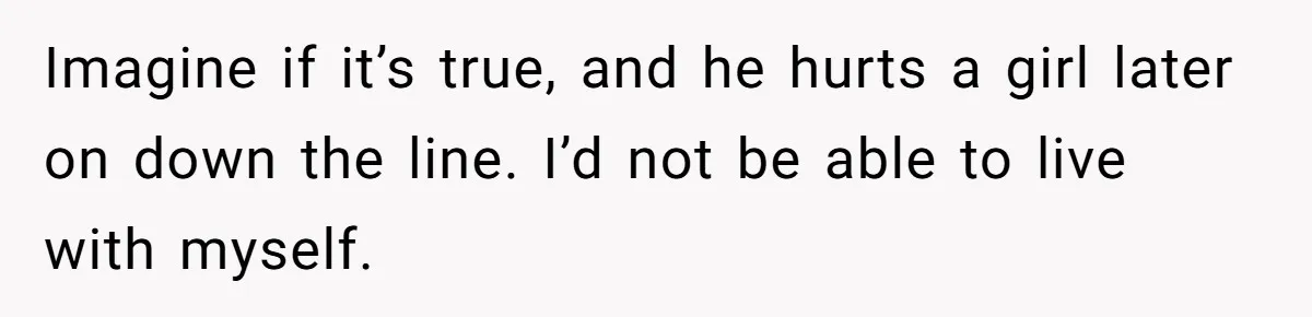 Mom Calls Out Teacher After He Makes Disturbing Comment About Her Daughter’s Body Imagine if it’s true, and he hurts a girl later on down the line. I’d not be able to live with myself.