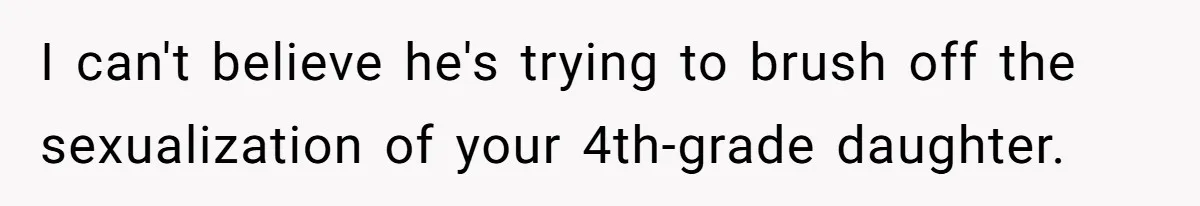 Mom Calls Out Teacher After He Makes Disturbing Comment About Her Daughter’s Body I can't believe he's trying to brush off the sexualization of your 4th-grade daughter.