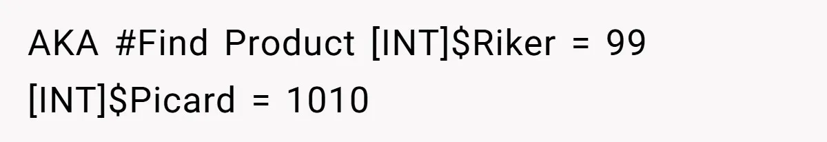 AKA #Find Product [INT]$Riker = 99 [INT]$Picard = 1010