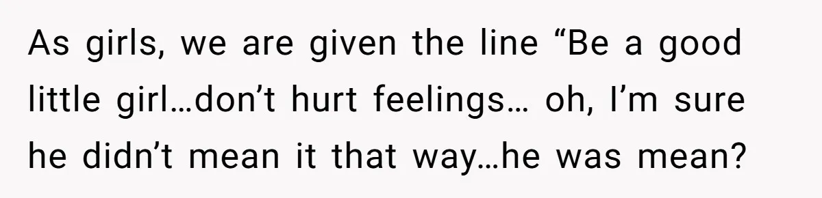 Mom Calls Out Teacher After He Makes Disturbing Comment About Her Daughter’s Body As girls, we are given the line “Be a good little girl…don’t hurt feelings… oh, I’m sure he didn’t mean it that way…he was mean?