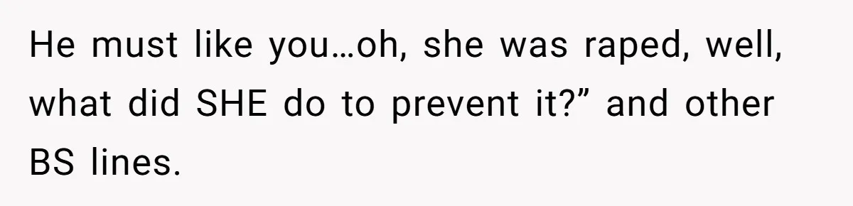 Mom Calls Out Teacher After He Makes Disturbing Comment About Her Daughter’s Body He must like you…oh, she was raped, well, what did SHE do to prevent it?” and other BS lines.