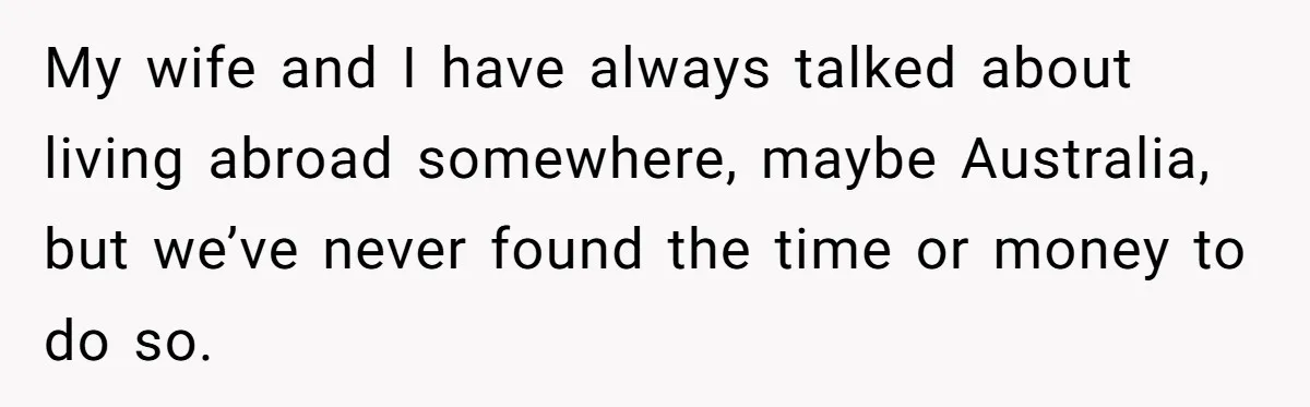 Husband Learns He Has One Year Left But Refuses To Tell His Wife, Internet Explodes My wife and I have always talked about living abroad somewhere, maybe Australia, but we’ve never found the time or money to do so.