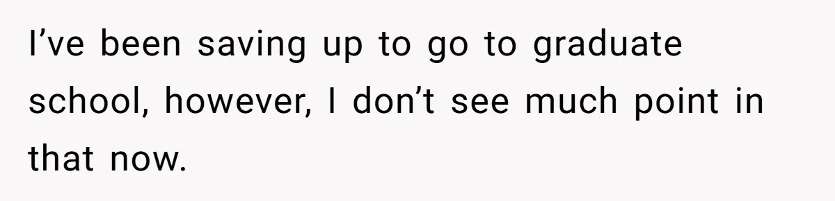 Husband Learns He Has One Year Left But Refuses To Tell His Wife, Internet Explodes I’ve been saving up to go to graduate school, however, I don’t see much point in that now.