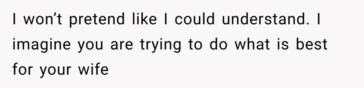 Husband Learns He Has One Year Left But Refuses To Tell His Wife, Internet Explodes I won’t pretend like I could understand. I imagine you are trying to do what is best for your wife
