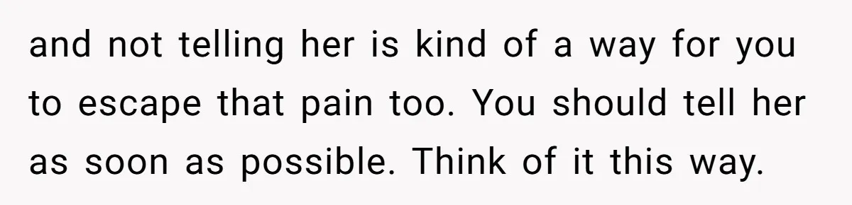 Husband Learns He Has One Year Left But Refuses To Tell His Wife, Internet Explodes and not telling her is kind of a way for you to escape that pain too. You should tell her as soon as possible. Think of it this way.