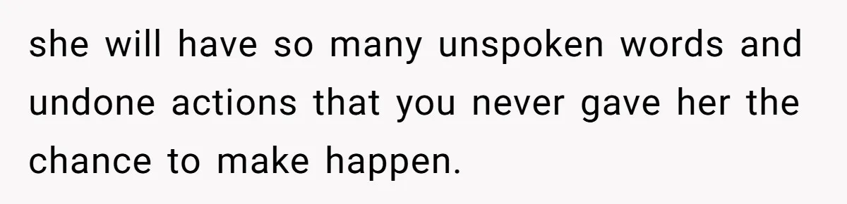 Husband Learns He Has One Year Left But Refuses To Tell His Wife, Internet Explodes she will have so many unspoken words and undone actions that you never gave her the chance to make happen.