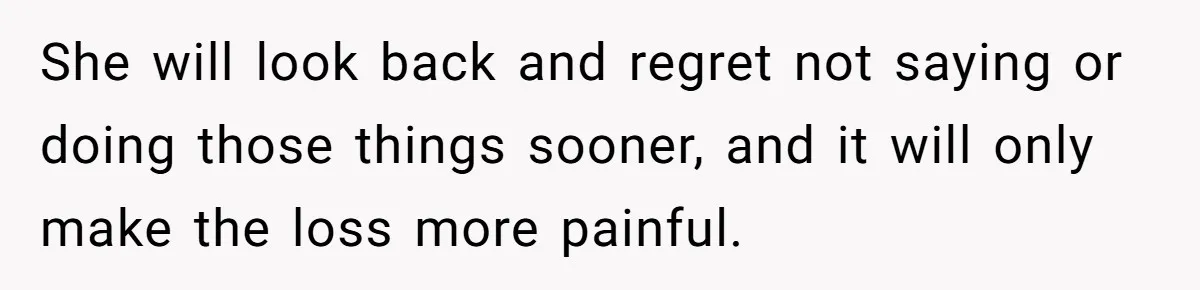 Husband Learns He Has One Year Left But Refuses To Tell His Wife, Internet Explodes She will look back and regret not saying or doing those things sooner, and it will only make the loss more painful.