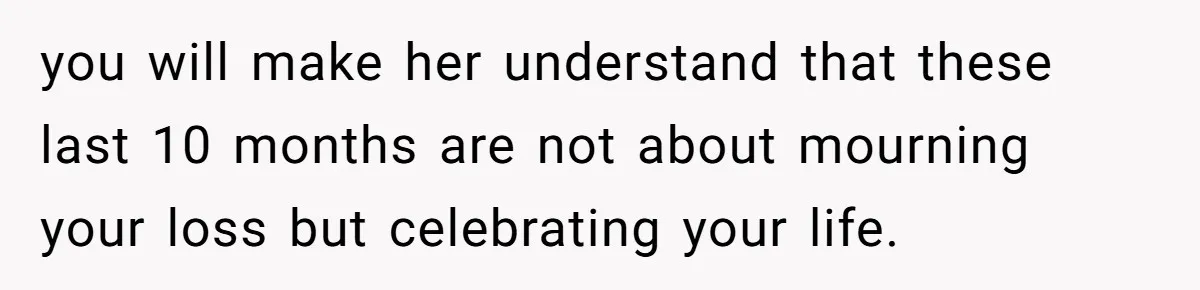 Husband Learns He Has One Year Left But Refuses To Tell His Wife, Internet Explodes you will make her understand that these last 10 months are not about mourning your loss but celebrating your life.